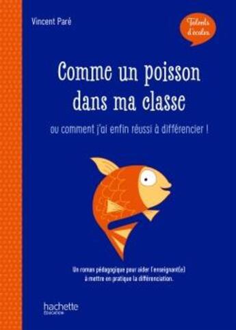 Couverture du livre « Talents d'école ; comme un poisson dans ma classe ; ou comment j'ai enfin réussi à différencier ! (édition 2019) » de Vincent Pare aux éditions Hachette Education