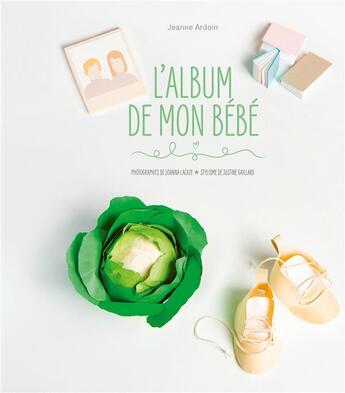 Couverture du livre « L'album de mon bébé » de Jeanne Ardoin et Justine Gaillard et Joanna Lacaze aux éditions Hachette Pratique