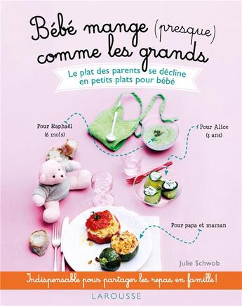 Couverture du livre « Bébé mange (presque) comme les grands ; le plat des parents se décline en petits plats pour bébé » de  aux éditions Larousse