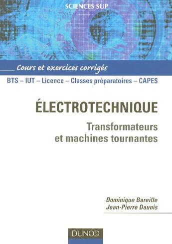 Couverture du livre « ELECTROTECHNIQUE ; TRANSFORMATEURS ET MACHINES TOURNANTES » de Bareille/Daunis aux éditions Dunod