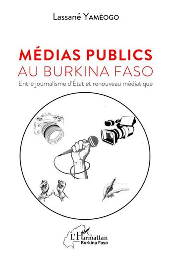 Couverture du livre « Médias publics au Burkina Faso : entre journalisme d'état et renouveau médiatique » de Yameogo Lassane aux éditions L'harmattan