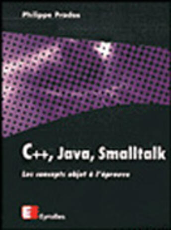 Couverture du livre « C ++, Java, Smalltalk, Les Concepts Objets A L'Epreuve » de Philippe Prados aux éditions Eyrolles