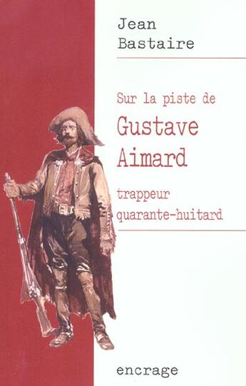 Couverture du livre « Sur la piste de Gustave Aimard ; trappeur quarante-huitard » de Jean Bastiaire aux éditions Belles Lettres