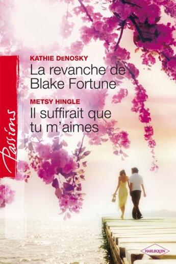 Couverture du livre « La revanche de Blake Fortune ; il suffirait que tu m'aimes » de Kathie Denosky et Metsy Hingle aux éditions Harlequin