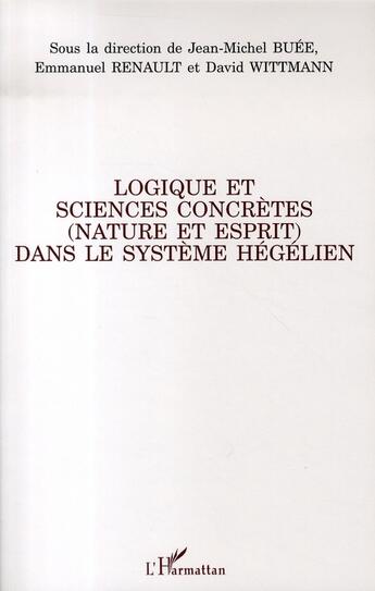 Couverture du livre « Logique et sciences concrètes (nature et esprit) dans le système hégélien » de Jean-Michel Buee et David Wittmann et Emmanuel Renault aux éditions L'harmattan