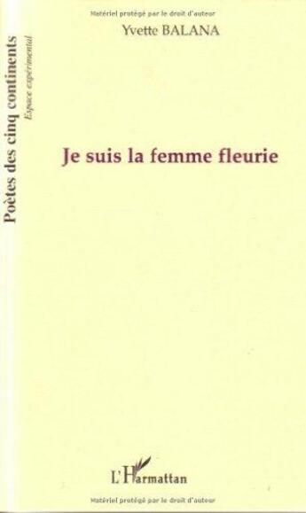 Couverture du livre « Je suis la femme fleurie » de Yvette Balana aux éditions L'harmattan