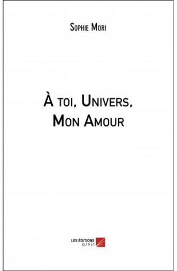 Couverture du livre « À toi, univers, mon amour » de Sophie Mori aux éditions Editions Du Net