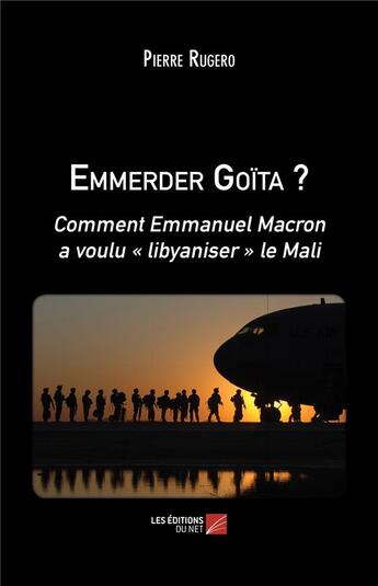 Couverture du livre « Emmerder Goïta ? comment Emmanuel Macron a voulu libyaniser le Mali » de Pierre Rugero aux éditions Editions Du Net