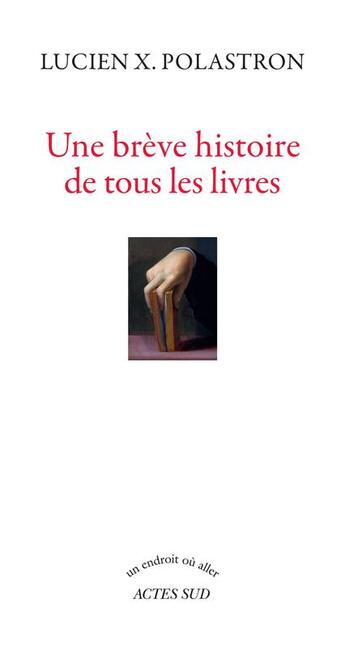 Couverture du livre « Une breve histoire de tous les livres » de Polastron Lucien X. aux éditions Actes Sud