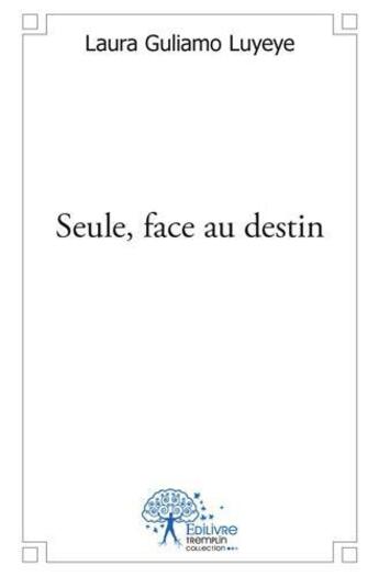 Couverture du livre « Seule, face au destin » de Guliamo Luyeye Laura aux éditions Edilivre