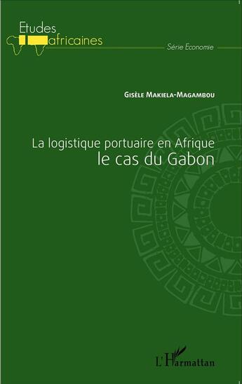 Couverture du livre « Logistique portuaire en Afrique ; le cas du Gabon » de Makiela Magambou Gis aux éditions L'harmattan