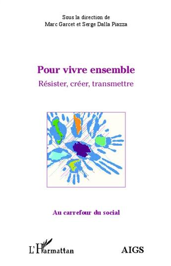 Couverture du livre « Pour vivre ensemble, résister, créer, transmettre » de Marc Garcet et Serge Dalla Piazza aux éditions L'harmattan