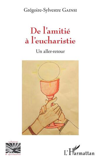 Couverture du livre « De l'amitié à l'eucharistie ; un aller-retour » de Gregoire-Sylvestre Gainsi aux éditions L'harmattan