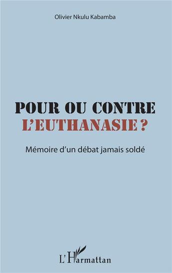 Couverture du livre « Pour ou contre l'euthanasie ? mémoire d'un débat jamais soldé » de Nkulu Kabamba Olivie aux éditions L'harmattan