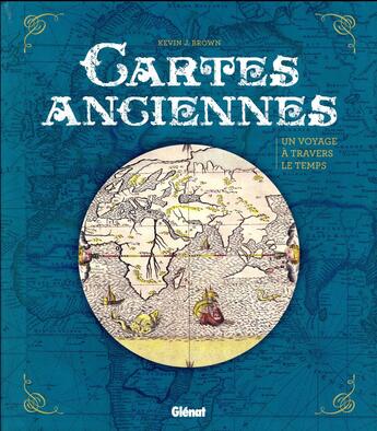 Couverture du livre « Cartes anciennes ; un voyage à travers le temps » de Kevin J. Brown aux éditions Glenat