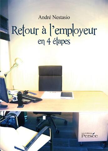 Couverture du livre « Retour à l'employeur en 4 étapes » de André Nestasio aux éditions Persee