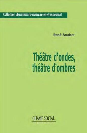 Couverture du livre « Théâtre d'ondes, théâtre d'ombres » de Rene Farabet aux éditions Champ Social