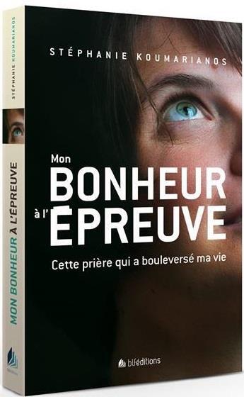 Couverture du livre « Mon bonheur à l'épreuve ; cette prière qui a bouleversé ma vie » de Stephanie Koumarianos aux éditions Blf Europe