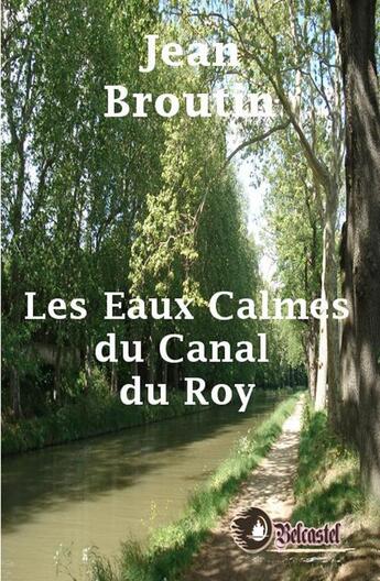 Couverture du livre « Les eaux calmes du canal du roy » de Jean Broutin aux éditions Belcastel