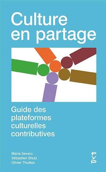 Couverture du livre « Culture en partage. guide des plateformes culturelles contributives » de Marta Severo et Sebastien Shulz et Olivier Thuillas aux éditions Fyp