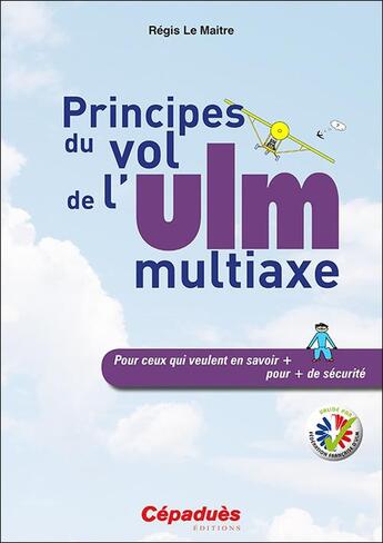 Couverture du livre « Principes du vol de l'ULM multiaxe ; pour ceux qui veulent en savoir plus pour plus de sécurité » de Regis Le Maitre aux éditions Cepadues