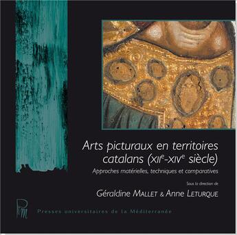 Couverture du livre « Arts Picturaux En Territoires Catalans (Xiie - Xive Siecle) - Approches Materielles, Techniques... » de Leturque Mallet aux éditions Pu De La Mediterranee