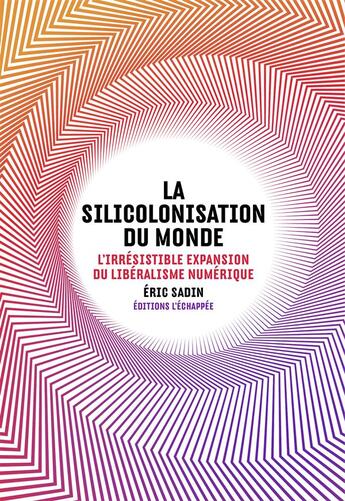 Couverture du livre « La silicolonisation du monde ; l'irrésistible expansion du libéralisme numérique » de Eric Sadin aux éditions L'echappee