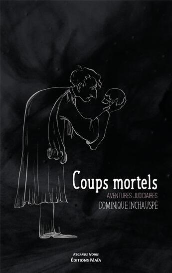 Couverture du livre « Coups mortels : aventures judiciaires » de Dominique Inchauspé aux éditions Editions Maia