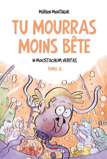 Couverture du livre « Tu mourras moins bête T06 : In Moustachum veritas » de Marion Montaigne aux éditions Delcourt