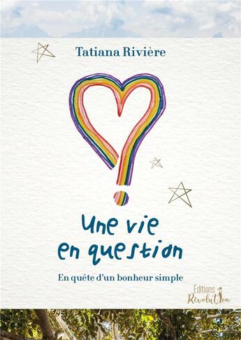 Couverture du livre « Une vie en questions : en quête d'un bonheur simple » de Tatiana Riviere aux éditions Revolution