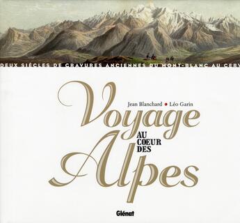 Couverture du livre « Voyage au coeur des Alpes » de Blanchard+Garin aux éditions Glenat