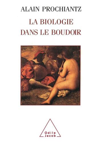 Couverture du livre « La Biologie dans le boudoir » de Alain Prochiantz aux éditions Odile Jacob