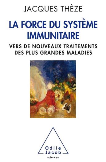 Couverture du livre « La force du système immunitaire ; vers de nouveaux traitements des plus grandes maladies » de Jacques Theze aux éditions Odile Jacob