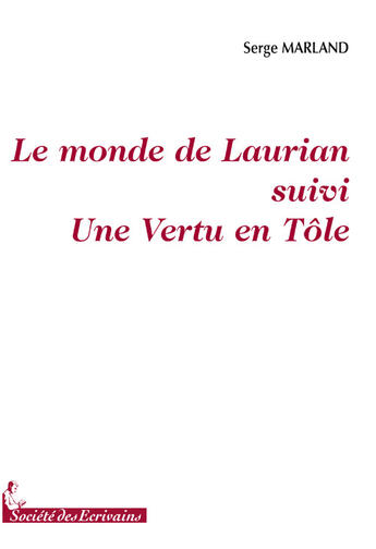 Couverture du livre « Le monde de Laurian ; une vertu en tôle » de Serge Marland aux éditions Societe Des Ecrivains