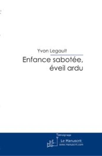 Couverture du livre « Enfance sabotée, éveil ardu » de Legault-Y aux éditions Le Manuscrit