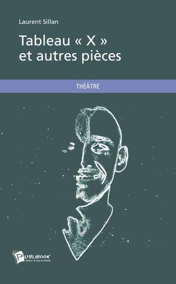 Couverture du livre « Tableau x et autres pieces » de Laurent Sillan aux éditions Publibook