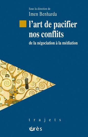 Couverture du livre « L'art de pacifier nos conflits : de la négociation à la médiation » de Imen Benharda aux éditions Eres