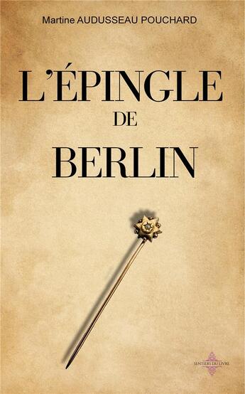 Couverture du livre « L'épingle de Berlin » de Martine Audusseau Pouchard aux éditions Les Sentiers Du Livre