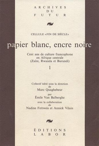 Couverture du livre « Papier blanc, encre noire : cent ans de culture francophone en Afrique centrale » de Marc Quaghebeur et Emile Van Balberghe aux éditions Aml Editions