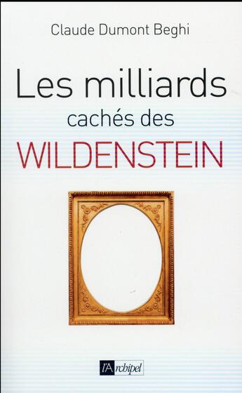 Couverture du livre « Les milliards cachés des Wildenstein » de Claude Dumont-Beghi aux éditions Archipel