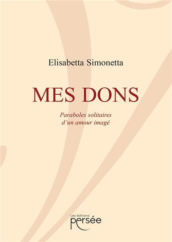 Couverture du livre « Mes dons ; paroles solitaires d'un amour imagé » de Elisabetta Simonetta aux éditions Persee