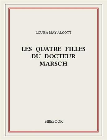 Couverture du livre « Les quatre filles du docteur March » de Louisa May Alcott aux éditions Bibebook