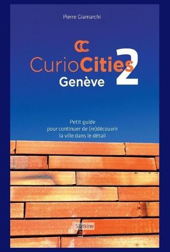 Couverture du livre « Curiocitiés Genève 2 : petit guide pour continuer de (re)découvrir la ville dans le détail » de Pierre Giamarchi aux éditions Slatkine