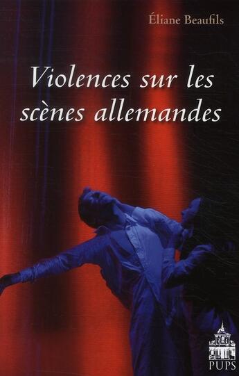 Couverture du livre « Violences sur les scènes allemandes » de Eliane Beaufils aux éditions Sorbonne Universite Presses