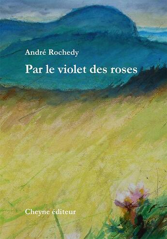 Couverture du livre « Par le violet des roses » de Andre Rochedy aux éditions Cheyne