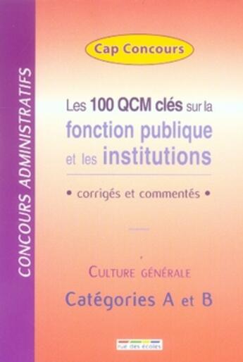 Couverture du livre « Les 100 qcm clés sur la fonction publique et les institutions ; corrigés et commentés ; culture générale ; catégorie A et B » de  aux éditions Rue Des Ecoles