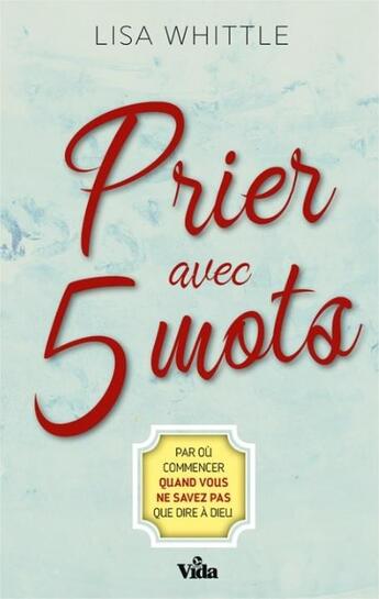 Couverture du livre « Prier avec 5 mots ; par où commencer quand vous ne savez pas que dire à Dieu » de Lisa Whittle aux éditions Vida