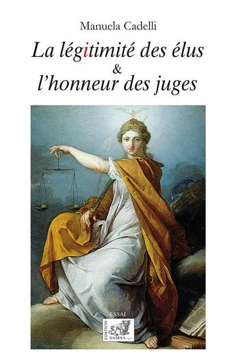 Couverture du livre « La legitimité des élus & l'honneur des juges » de Manuela Cadelli aux éditions Samsa