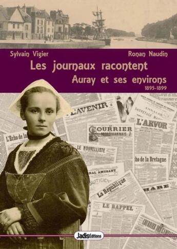 Couverture du livre « Les journaux racontent t.4 ; les journaux racontent ; Auray et ses environs 1895-1899 » de Ronan Naudin et Sophie Houssiere aux éditions Jadis Editions