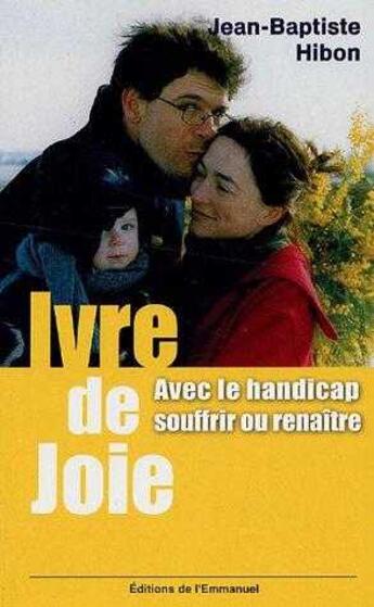 Couverture du livre « Ivre de joie avec le handicap ; souffrir ou renaître » de Jean-Baptiste Hibon aux éditions Emmanuel